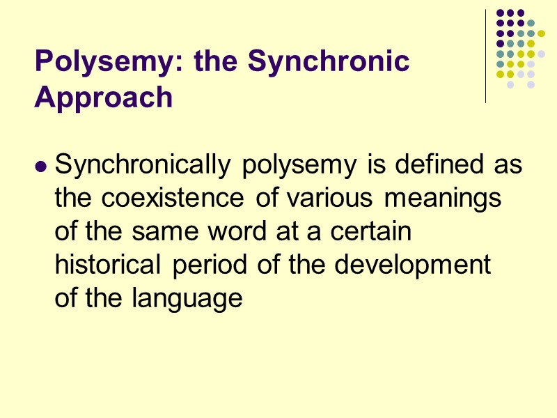 Polysemy: the Synchronic Approach Synchronically polysemy is defined as the coexistence of various meanings